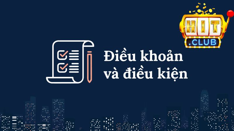 Tìm hiểu về điều khoản và điều kiện Hitclub